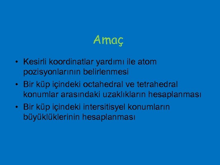 Amaç • Kesirli koordinatlar yardımı ile atom pozisyonlarının belirlenmesi • Bir küp içindeki octahedral