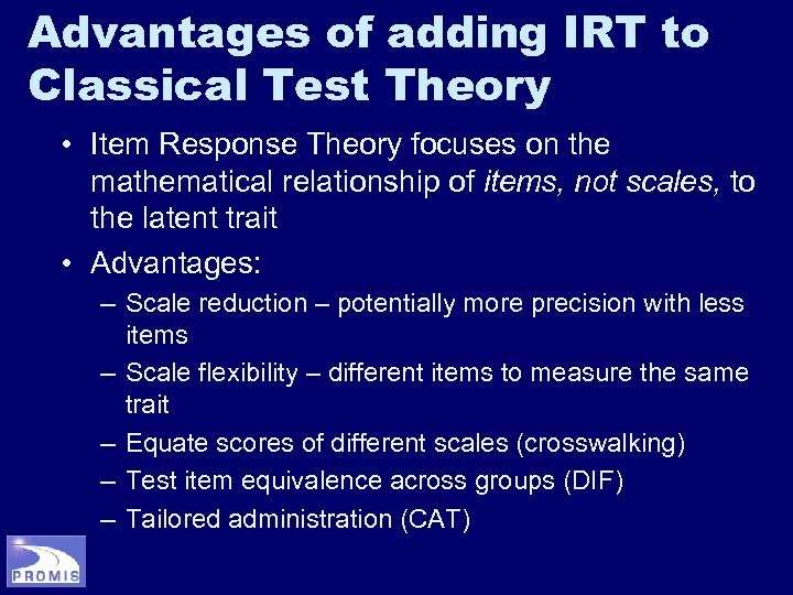 Advantages of adding IRT to Classical Test Theory • Item Response Theory focuses on