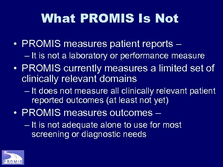 What PROMIS Is Not • PROMIS measures patient reports – – It is not