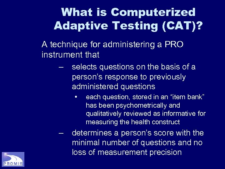 What is Computerized Adaptive Testing (CAT)? A technique for administering a PRO instrument that