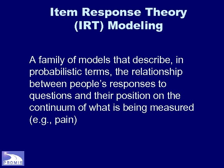 Item Response Theory (IRT) Modeling A family of models that describe, in probabilistic terms,