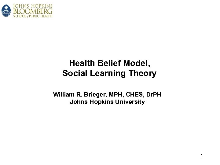 Health Belief Model, Social Learning Theory William R. Brieger, MPH, CHES, Dr. PH Johns