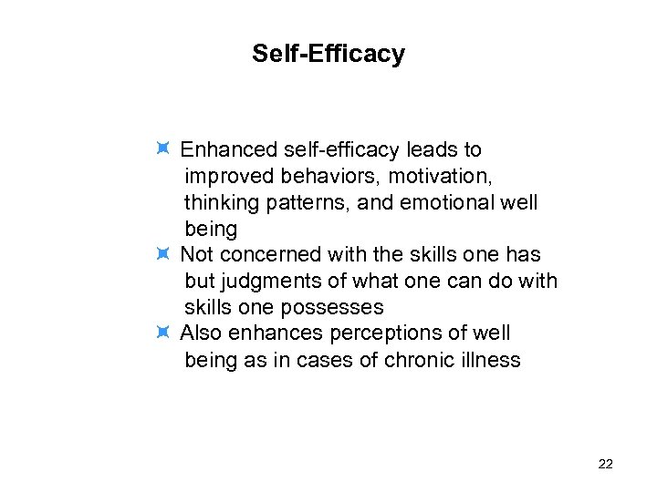 Self-Efficacy Enhanced self-efficacy leads to improved behaviors, motivation, thinking patterns, and emotional well being