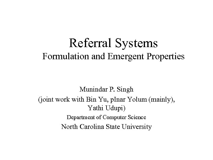 Referral Systems Formulation and Emergent Properties Munindar P. Singh (joint work with Bin Yu,