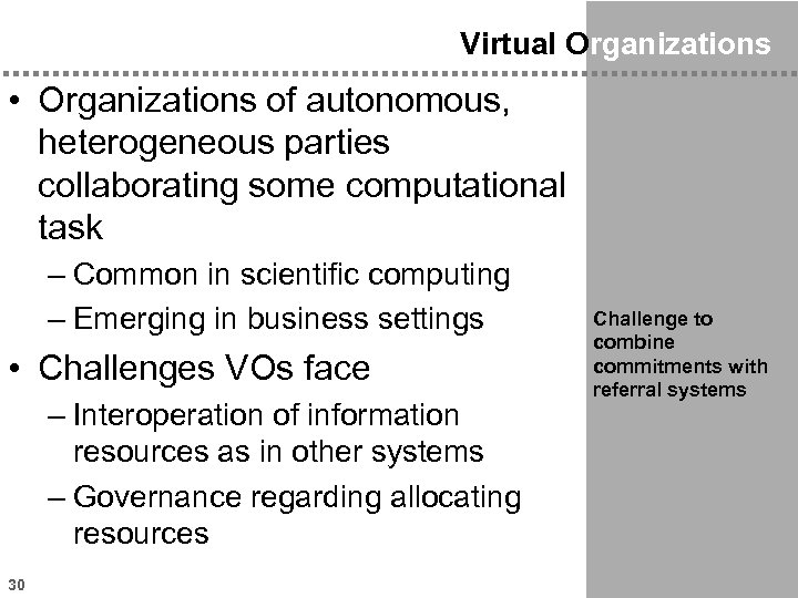 Virtual Organizations • Organizations of autonomous, heterogeneous parties collaborating some computational task – Common