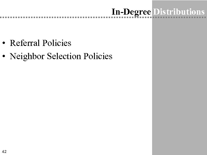 In-Degree Distributions • Referral Policies • Neighbor Selection Policies 42 