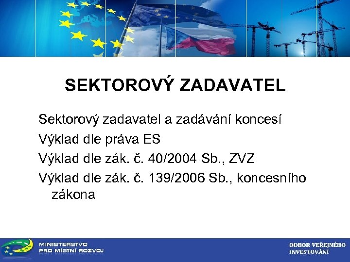 ZADAVATEL VEŘEJNÉ ZAKÁZKY SEKTOROVÝ ZADAVATEL Sektorový zadavatel a zadávání koncesí Výklad dle práva ES
