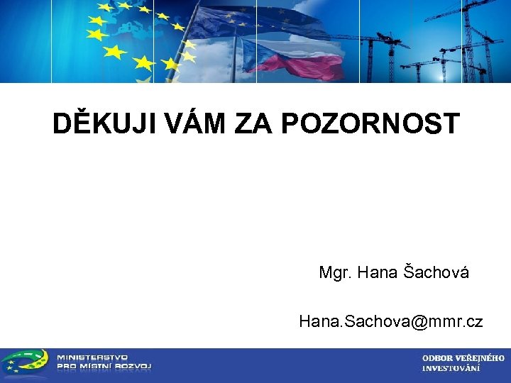 ZADAVATEL VEŘEJNÉ ZAKÁZKY DĚKUJI VÁM ZA POZORNOST Mgr. Hana Šachová Hana. Sachova@mmr. cz 