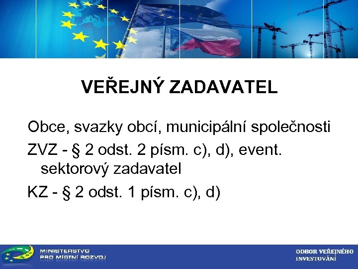 ZADAVATEL VEŘEJNÉ ZAKÁZKY VEŘEJNÝ ZADAVATEL Obce, svazky obcí, municipální společnosti ZVZ - § 2