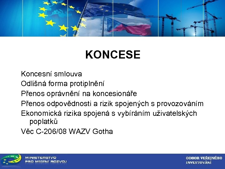 ZADAVATEL VEŘEJNÉ ZAKÁZKY KONCESE Koncesní smlouva Odlišná forma protiplnění Přenos oprávnění na koncesionáře Přenos
