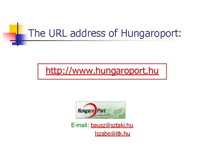 The URL address of Hungaroport: http: //www. hungaroport. hu E-mail: bausz@sztaki. hu lszabo@itk. hu