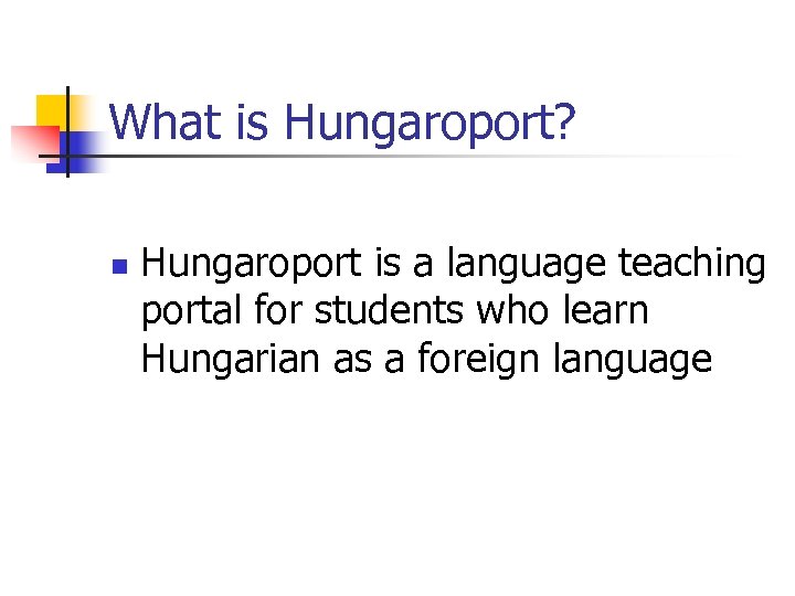 What is Hungaroport? n Hungaroport is a language teaching portal for students who learn