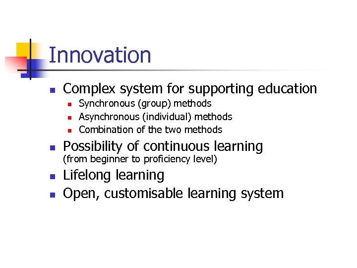 Innovation n Complex system for supporting education n n n Synchronous (group) methods Asynchronous