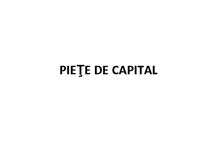 PIEŢE DE CAPITAL 