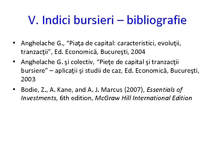 V. Indici bursieri – bibliografie • Anghelache G. , “Piaţa de capital: caracteristici, evoluţii,