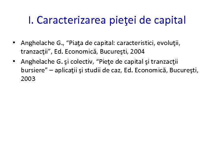 I. Caracterizarea pieţei de capital • Anghelache G. , “Piaţa de capital: caracteristici, evoluţii,