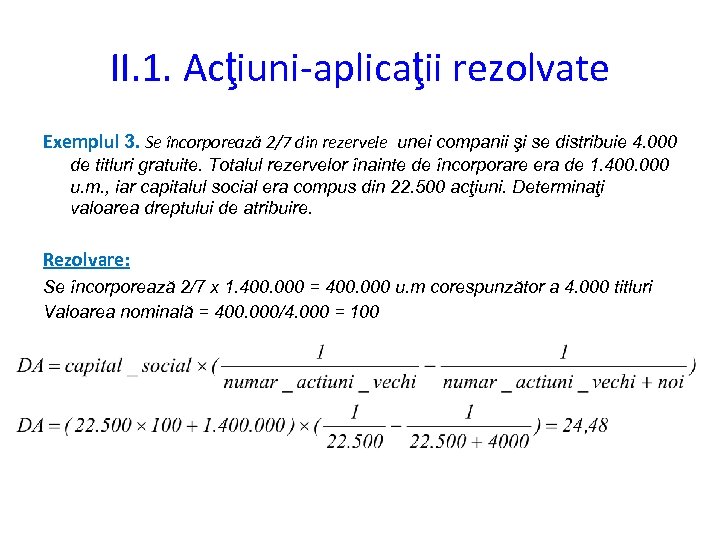 II. 1. Acţiuni-aplicaţii rezolvate Exemplul 3. Se încorporează 2/7 din rezervele unei companii şi