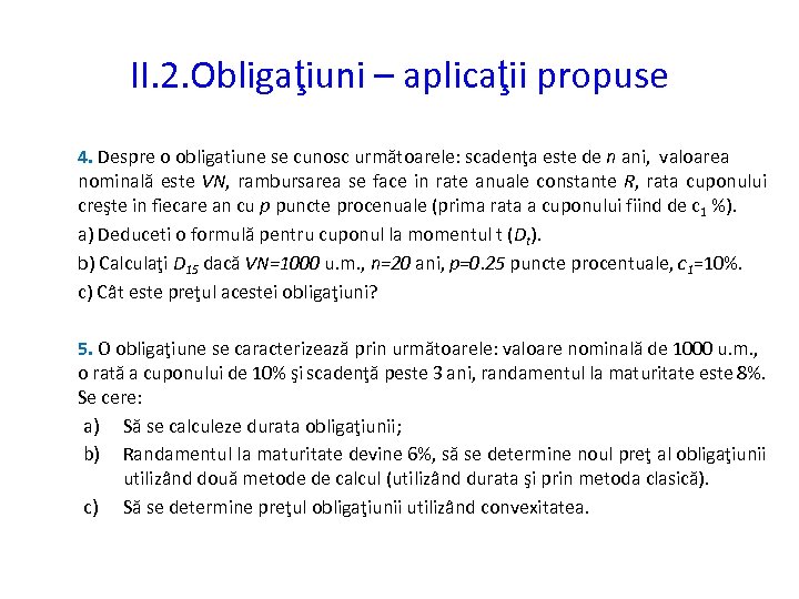 II. 2. Obligaţiuni – aplicaţii propuse 4. Despre o obligatiune se cunosc următoarele: scadenţa