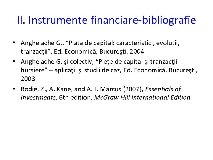 II. Instrumente financiare-bibliografie • Anghelache G. , “Piaţa de capital: caracteristici, evoluţii, tranzacţii”, Ed.