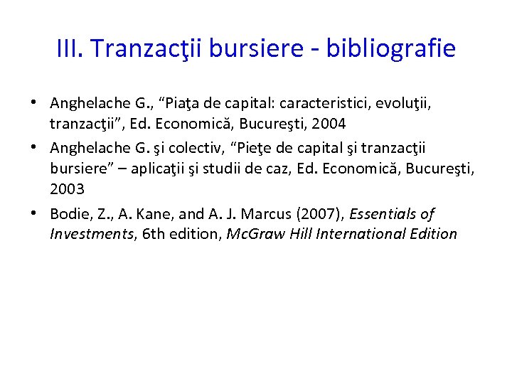 III. Tranzacţii bursiere - bibliografie • Anghelache G. , “Piaţa de capital: caracteristici, evoluţii,