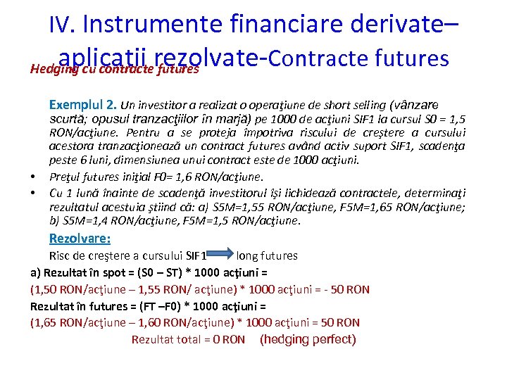 IV. Instrumente financiare derivate– aplicatii rezolvate-Contracte futures Hedging cu contracte futures Exemplul 2. Un