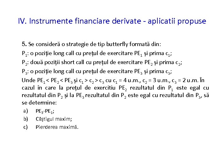 IV. Instrumente financiare derivate - aplicatii propuse 5. Se consideră o strategie de tip