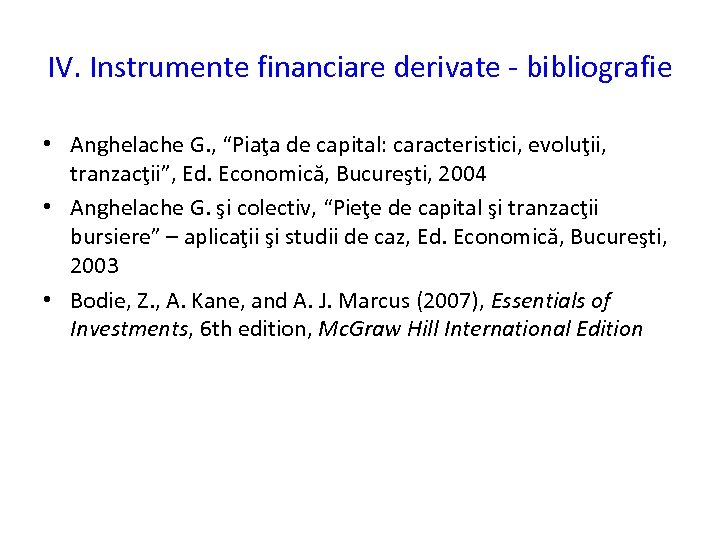 IV. Instrumente financiare derivate - bibliografie • Anghelache G. , “Piaţa de capital: caracteristici,