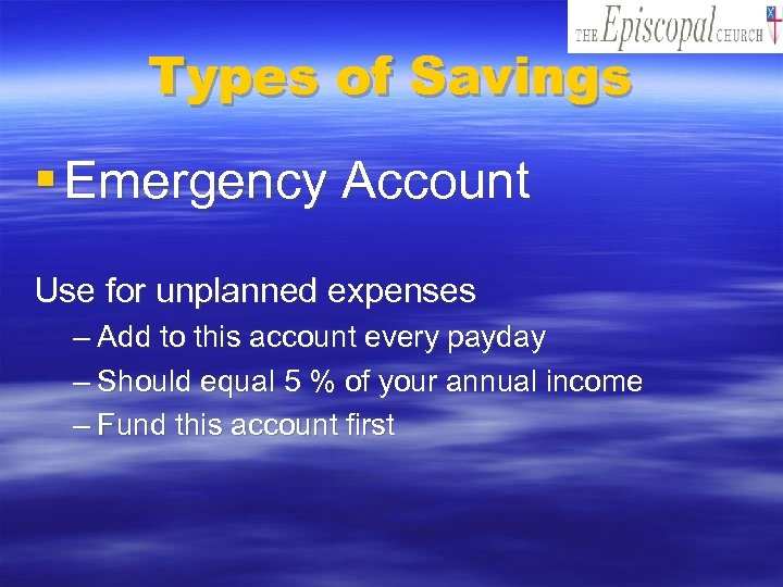 Types of Savings § Emergency Account Use for unplanned expenses – Add to this