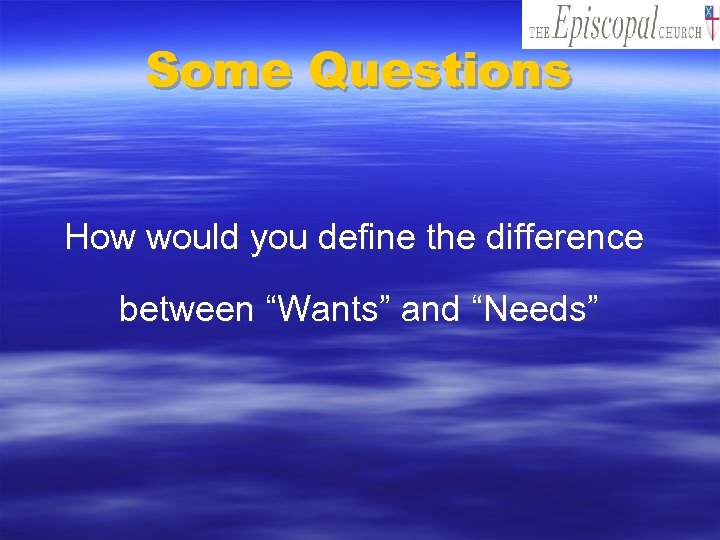 Some Questions How would you define the difference between “Wants” and “Needs” 