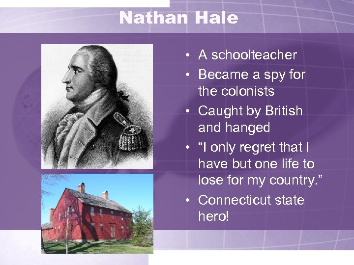 Nathan Hale • A schoolteacher • Became a spy for the colonists • Caught