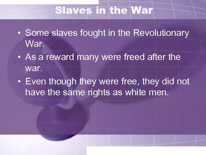 Slaves in the War • Some slaves fought in the Revolutionary War. • As