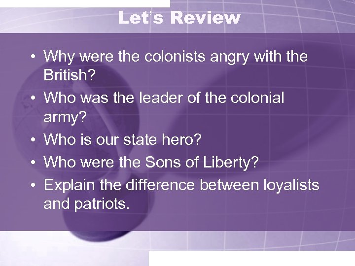 Let’s Review • Why were the colonists angry with the British? • Who was