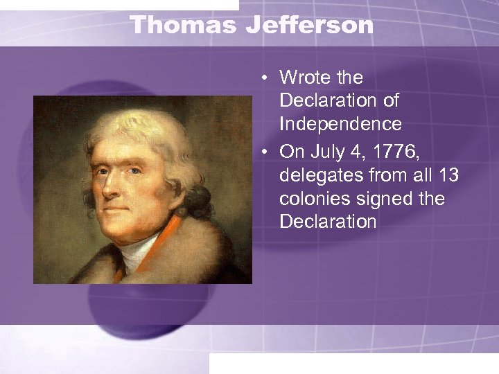 Thomas Jefferson • Wrote the Declaration of Independence • On July 4, 1776, delegates