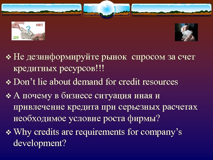 v Не дезинформируйте рынок спросом за счет кредитных ресурсов!!! v Don’t lie about demand