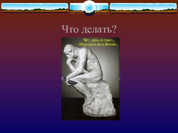 Что делать? 