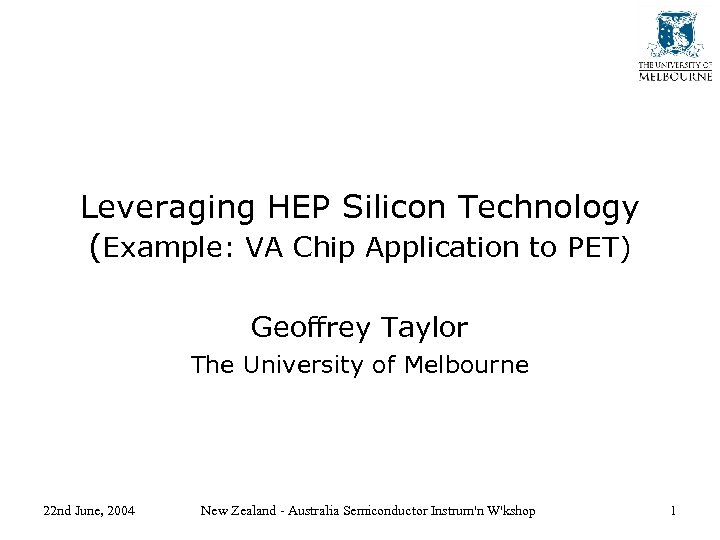 Leveraging HEP Silicon Technology (Example: VA Chip Application to PET) Geoffrey Taylor The University