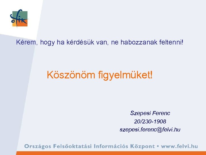 Kérem, hogy ha kérdésük van, ne habozzanak feltenni! Köszönöm figyelmüket! Szepesi Ferenc 20/230 -1908
