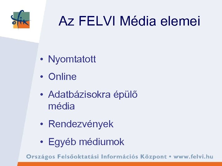 Az FELVI Média elemei • Nyomtatott • Online • Adatbázisokra épülő média • Rendezvények