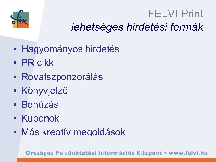 FELVI Print lehetséges hirdetési formák • • Hagyományos hirdetés PR cikk Rovatszponzorálás Könyvjelző Behúzás