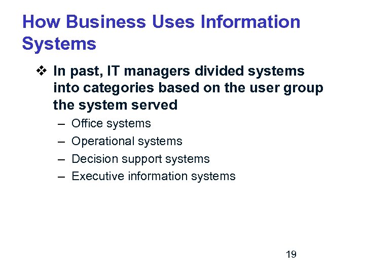 How Business Uses Information Systems v In past, IT managers divided systems into categories