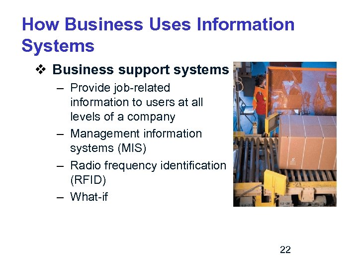 How Business Uses Information Systems v Business support systems – Provide job-related information to