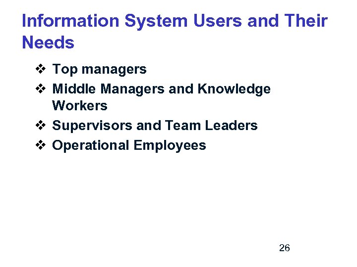 Information System Users and Their Needs v Top managers v Middle Managers and Knowledge