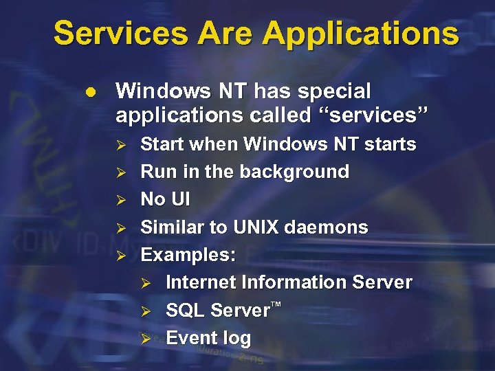Services Are Applications l Windows NT has special applications called “services” Ø Ø Ø