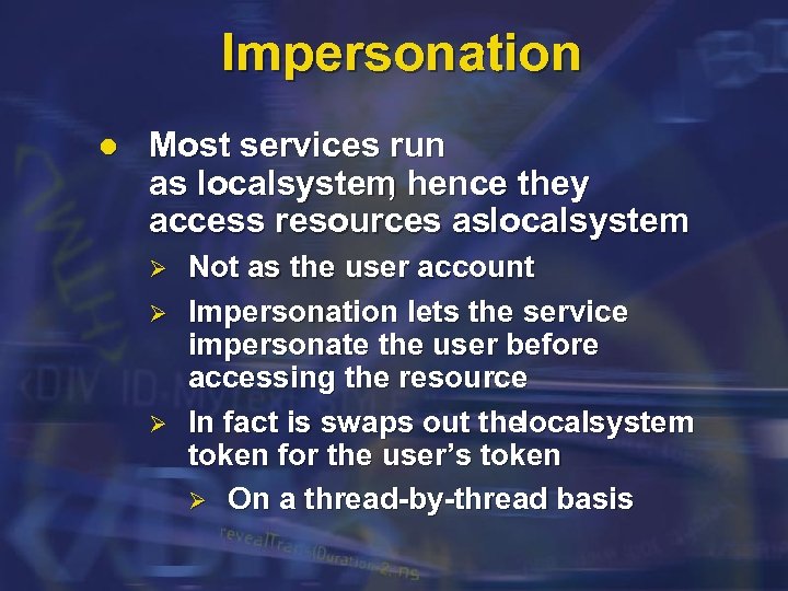 Impersonation l Most services run as localsystem hence they , access resources aslocalsystem Ø