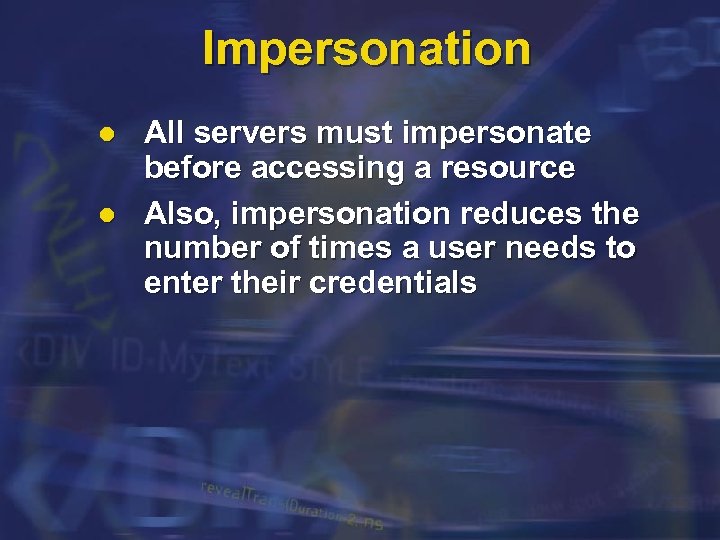 Impersonation l l All servers must impersonate before accessing a resource Also, impersonation reduces