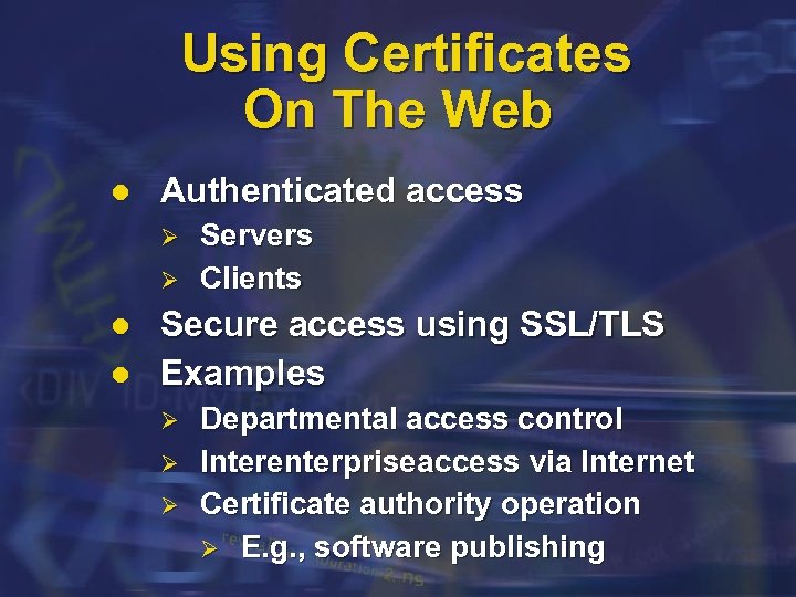 Using Certificates On The Web l Authenticated access Ø Ø l l Servers Clients