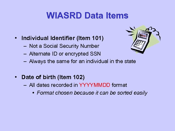 WIASRD Data Items • Individual Identifier (Item 101) – Not a Social Security Number