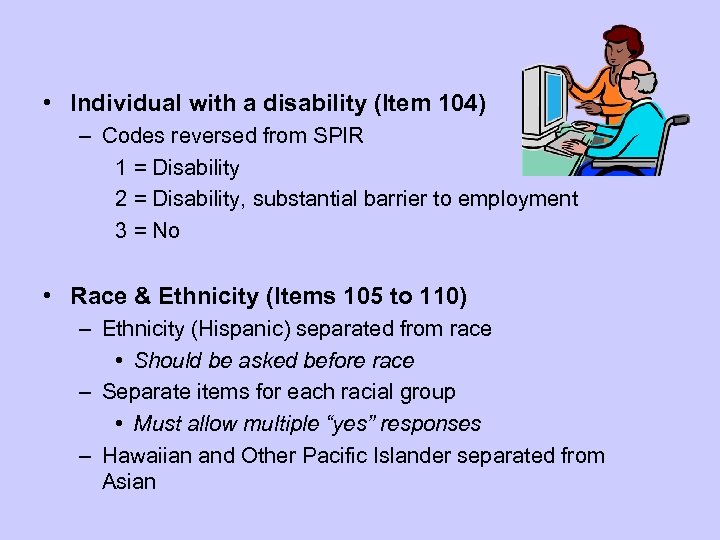  • Individual with a disability (Item 104) – Codes reversed from SPIR 1