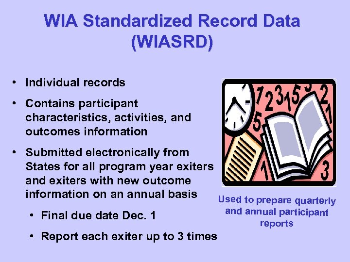 WIA Standardized Record Data (WIASRD) • Individual records • Contains participant characteristics, activities, and