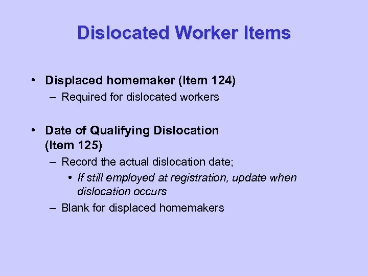 Dislocated Worker Items • Displaced homemaker (Item 124) – Required for dislocated workers •